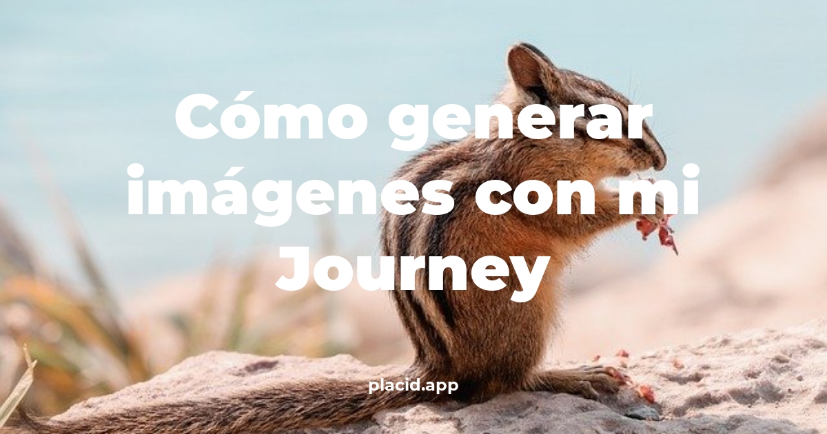 Cómo generar imágenes con mi journey | Todo lo que necesitas saber