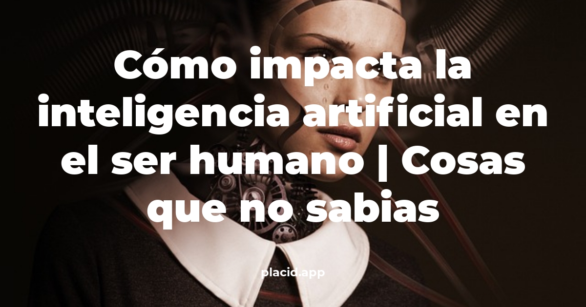 Cómo impacta la inteligencia artificial en el ser humano