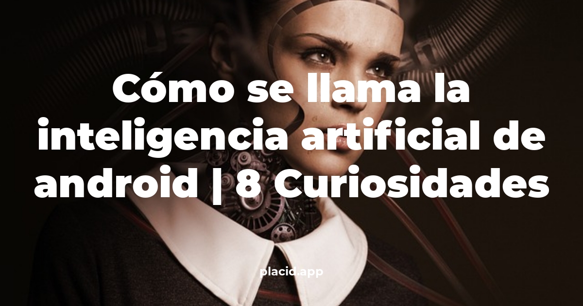 Cómo se llama la inteligencia artificial de Android