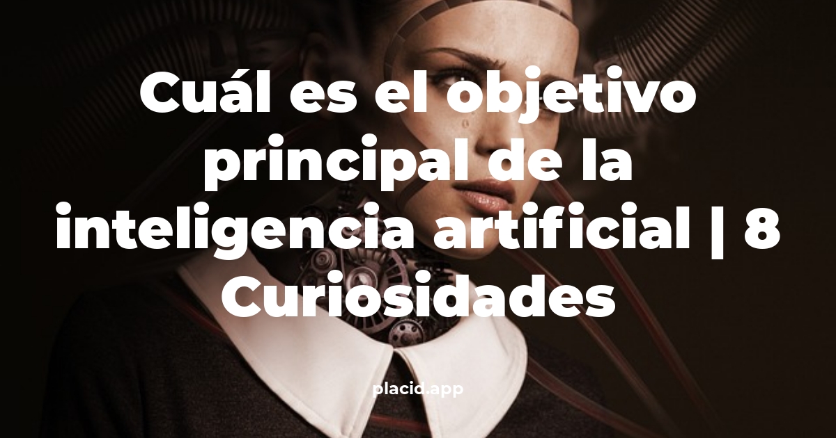 Cuál es el objetivo principal de la inteligencia artificial