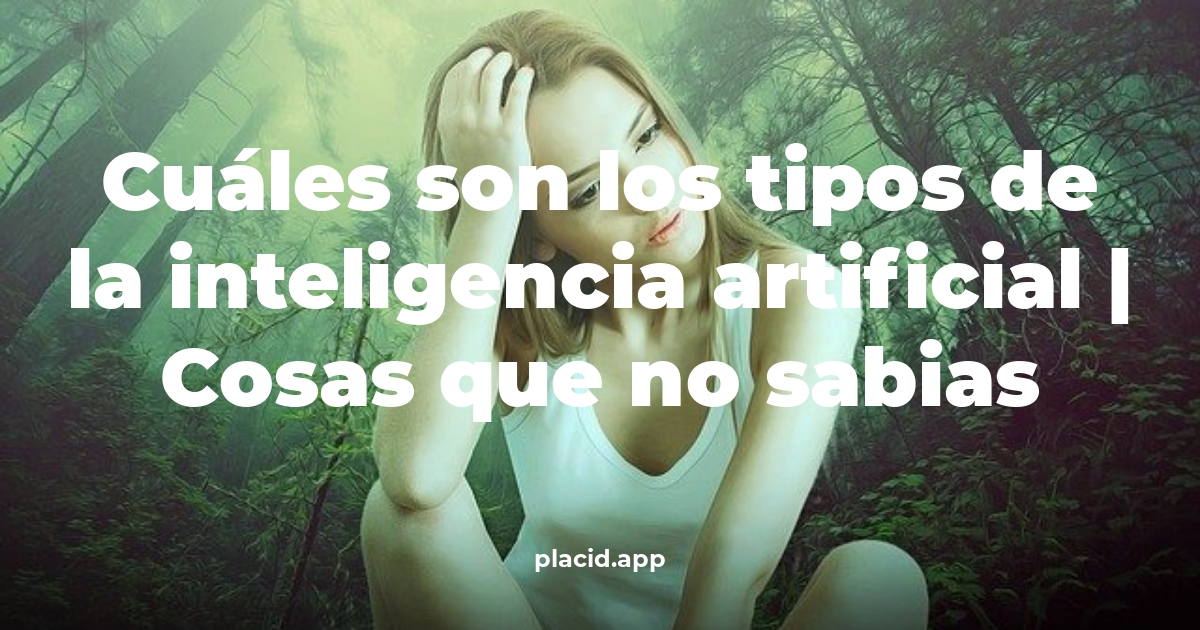 Cuáles son los tipos de la inteligencia artificial