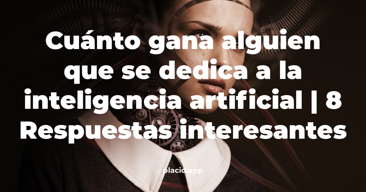 Cuánto gana alguien que se dedica a la inteligencia artificial