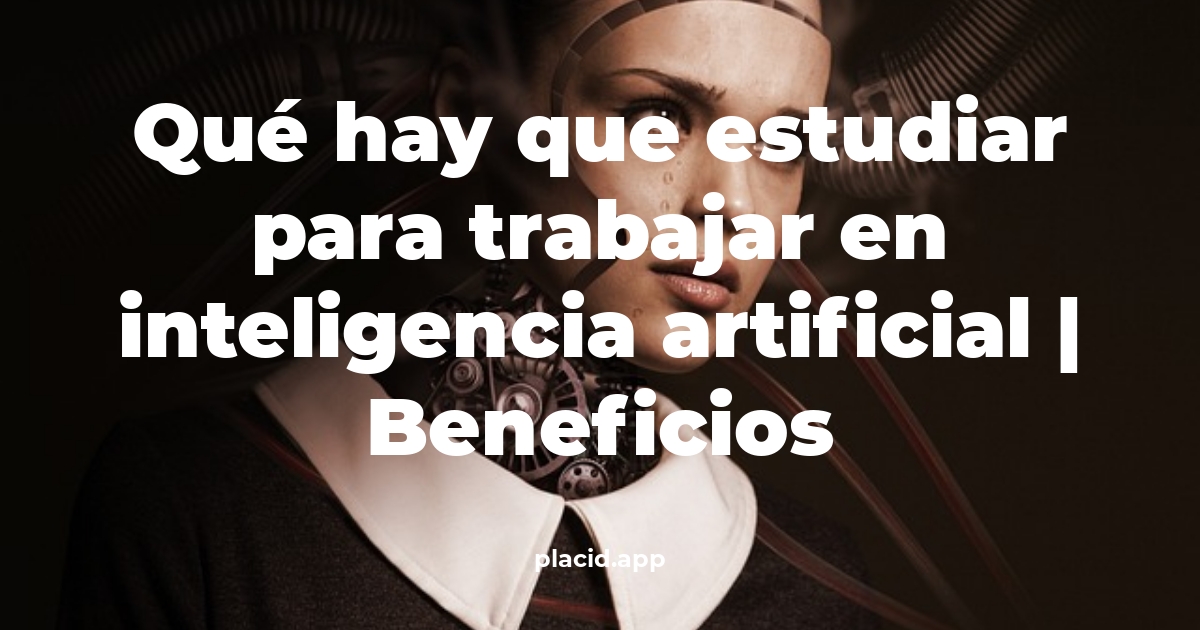 Qué hay que estudiar para trabajar en inteligencia artificial