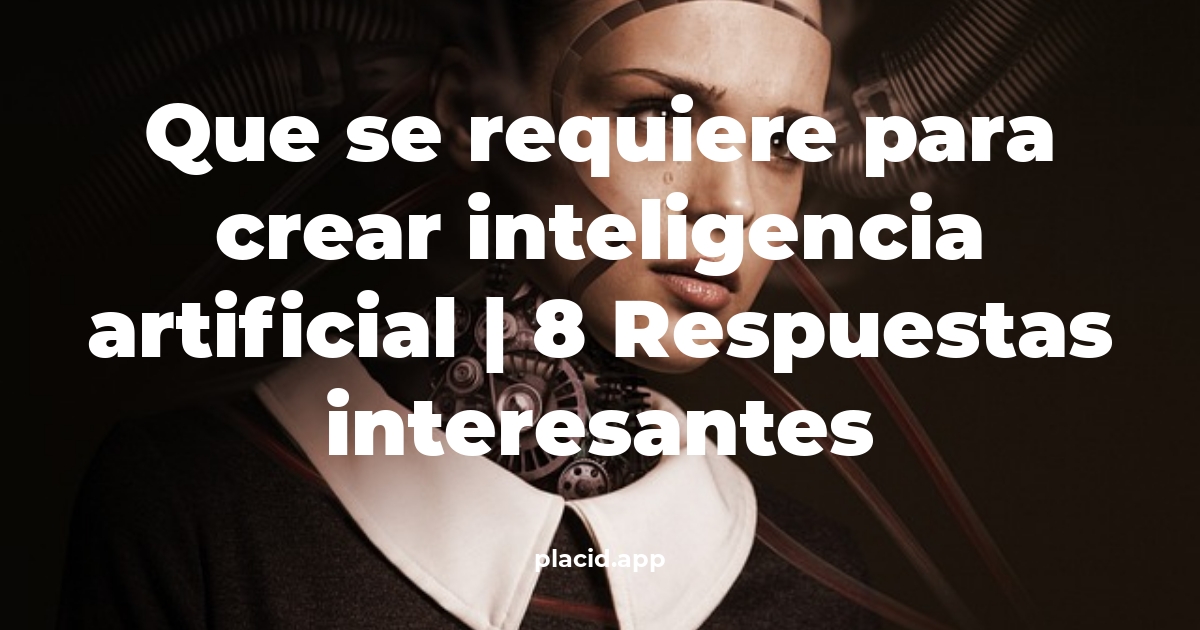 Que se requiere para crear inteligencia artificial