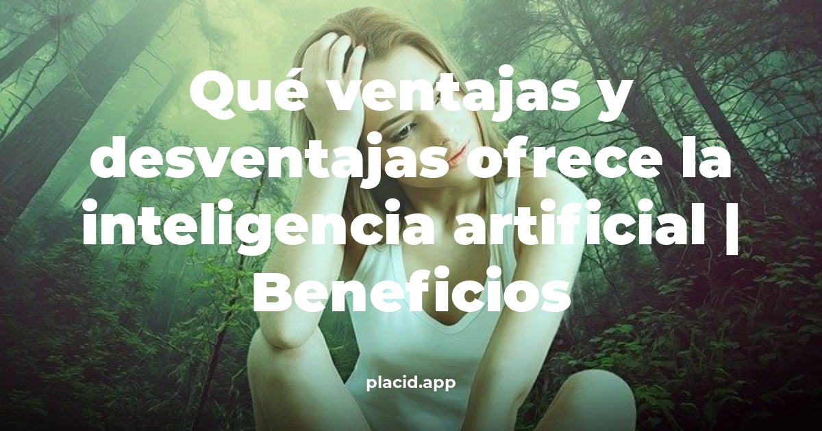 Qué ventajas y desventajas ofrece la inteligencia artificial