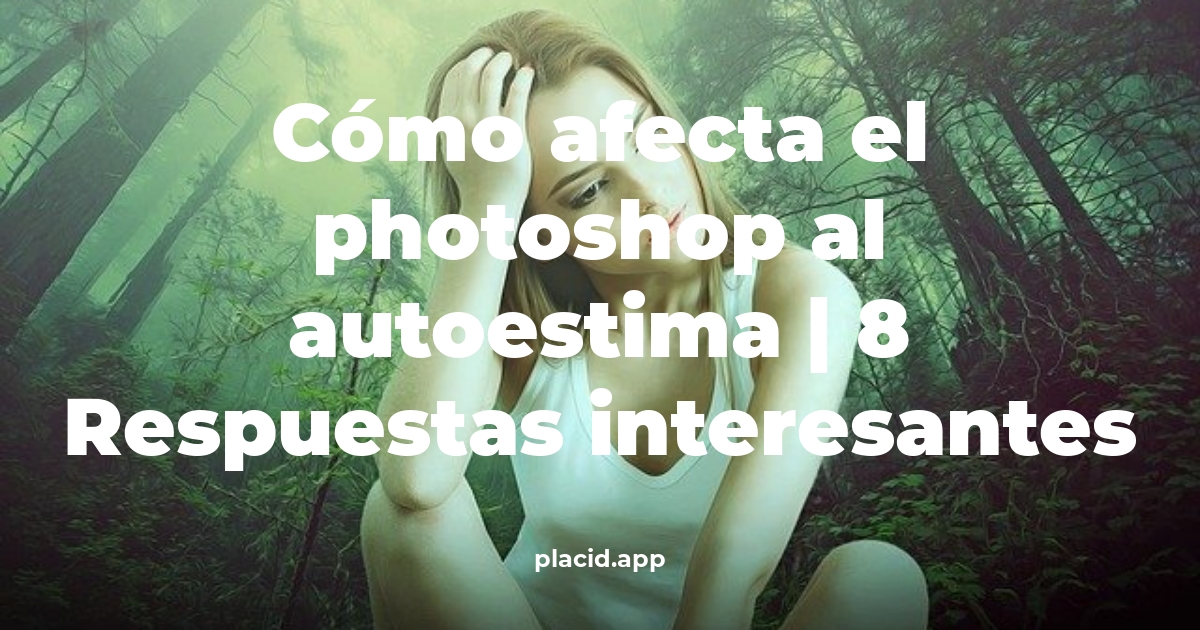 Cómo afecta el Photoshop al autoestima