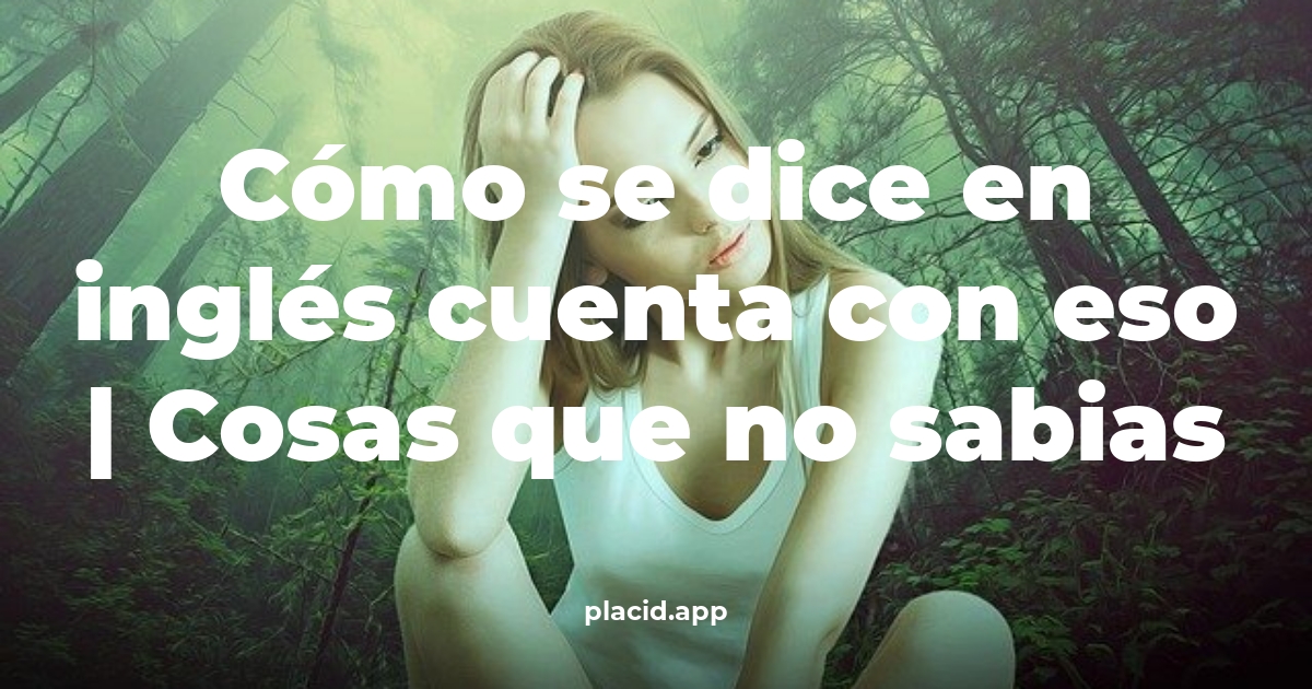 Cómo se dice en inglés cuenta con eso