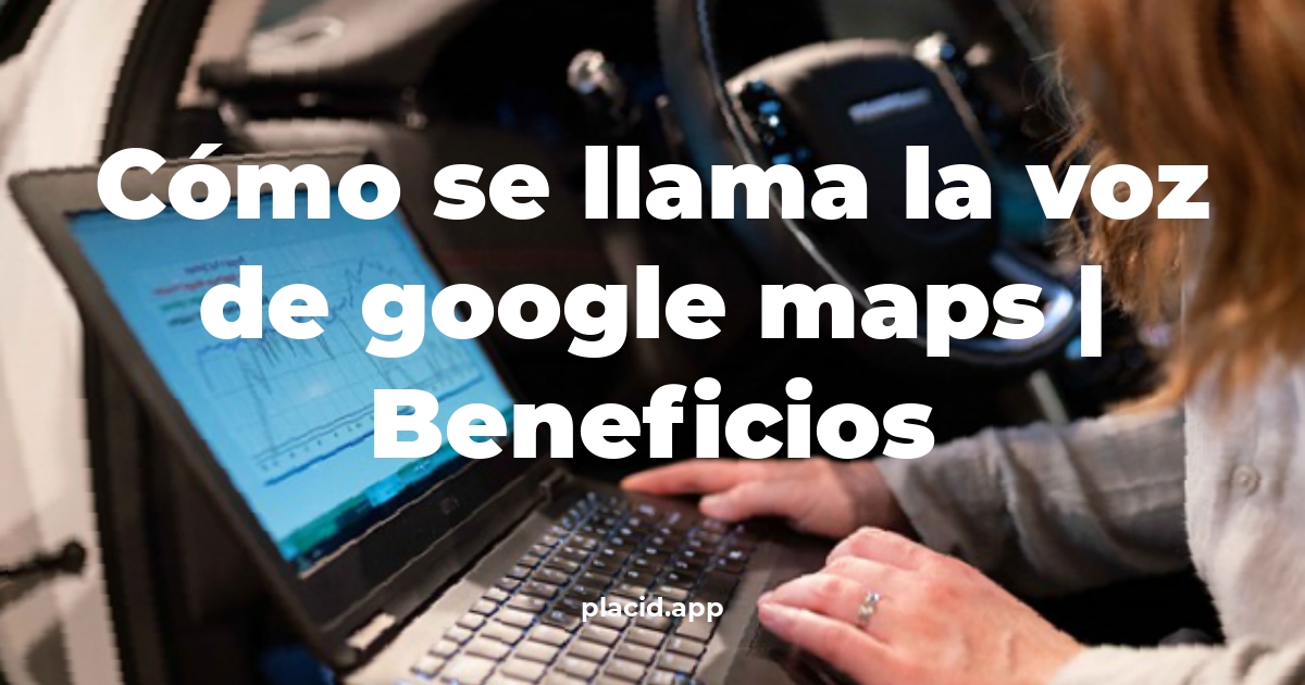 Cómo se llama la voz de Google Maps