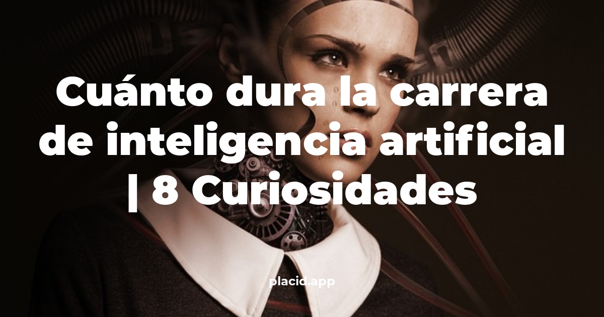 Cuánto dura la carrera de inteligencia artificial