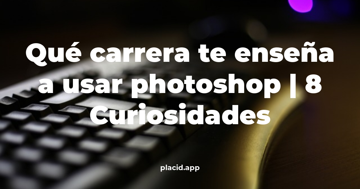 Qué carrera te enseña a usar Photoshop