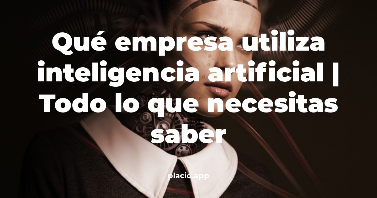 Qué empresa utiliza inteligencia artificial