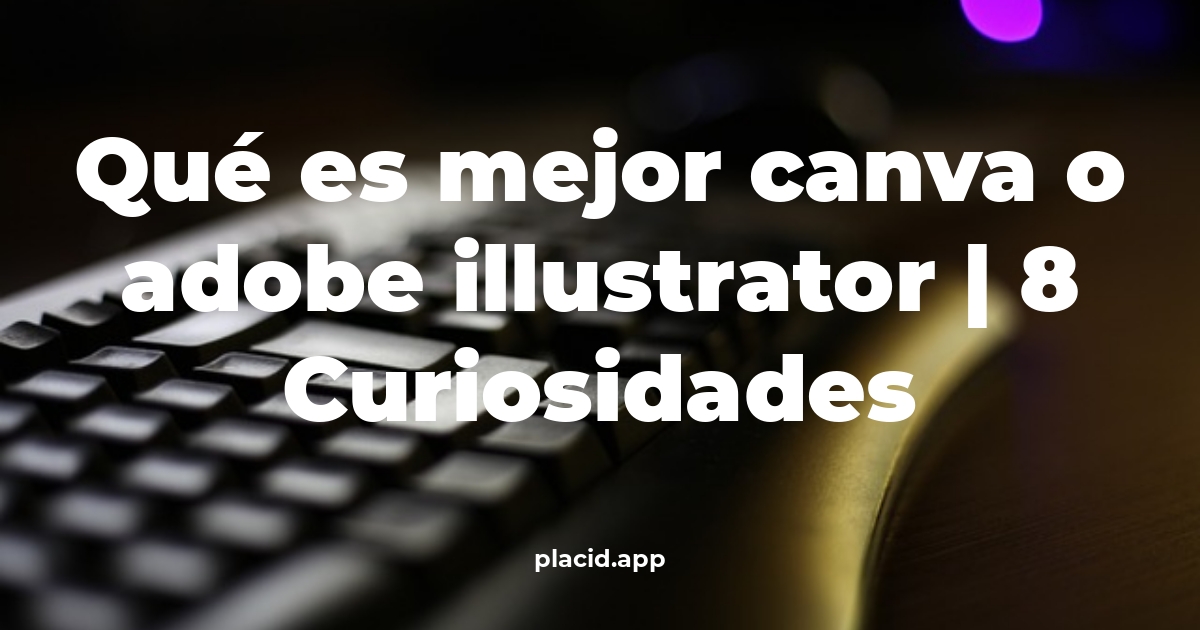 Qué es mejor canva o Adobe Illustrator