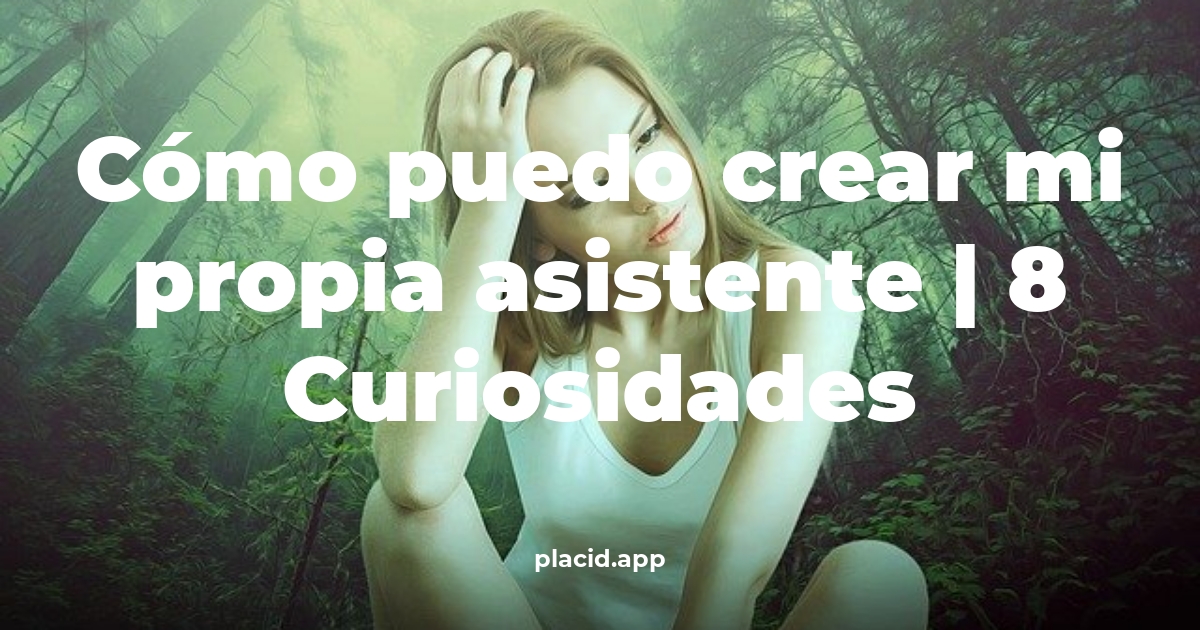 Cómo puedo crear mi propia asistente