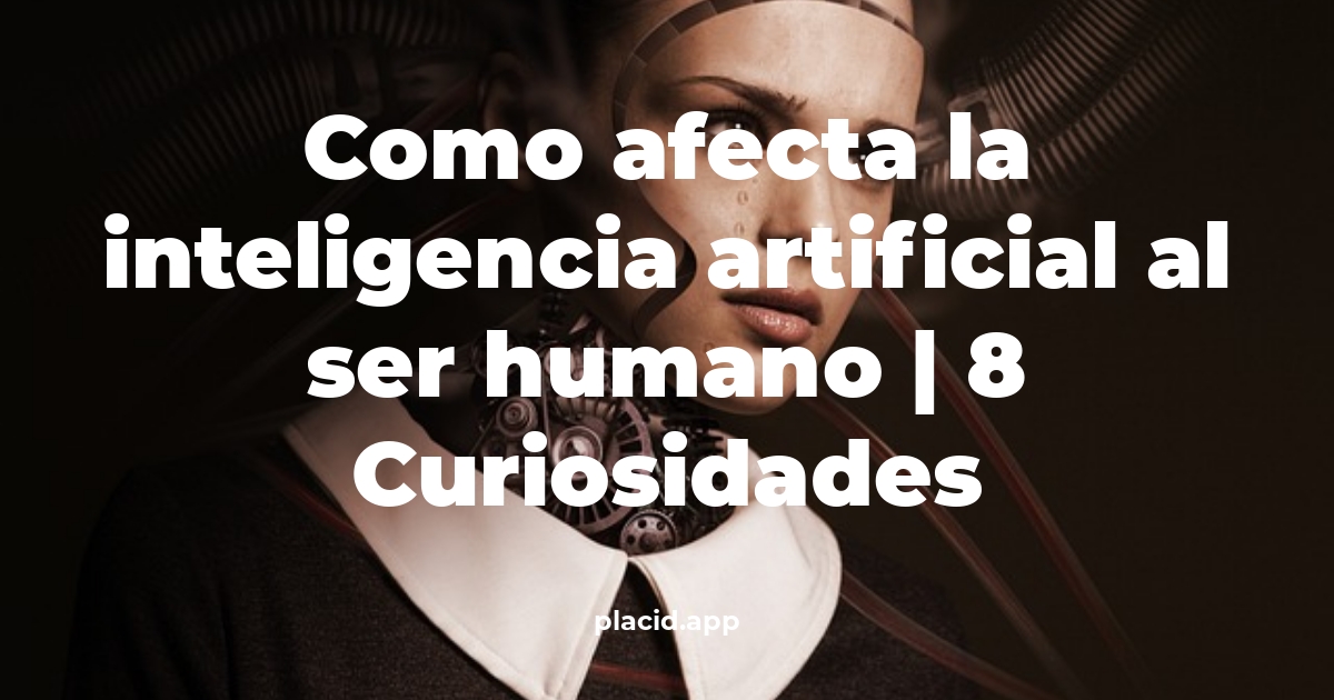 como afecta la inteligencia artificial al ser humano